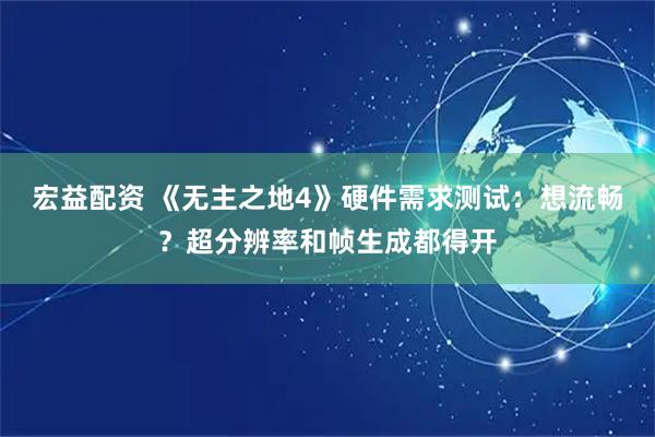 宏益配资 《无主之地4》硬件需求测试：想流畅？超分辨率和帧生成都得开